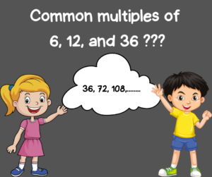 Common multiples of 6,12 and 36